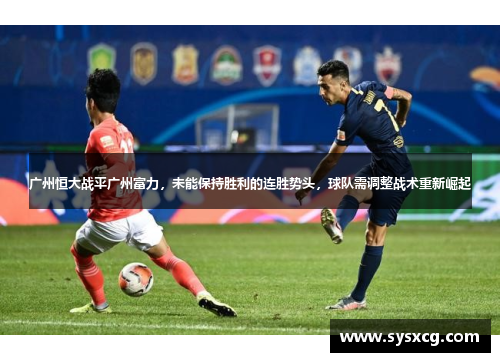 广州恒大战平广州富力，未能保持胜利的连胜势头，球队需调整战术重新崛起